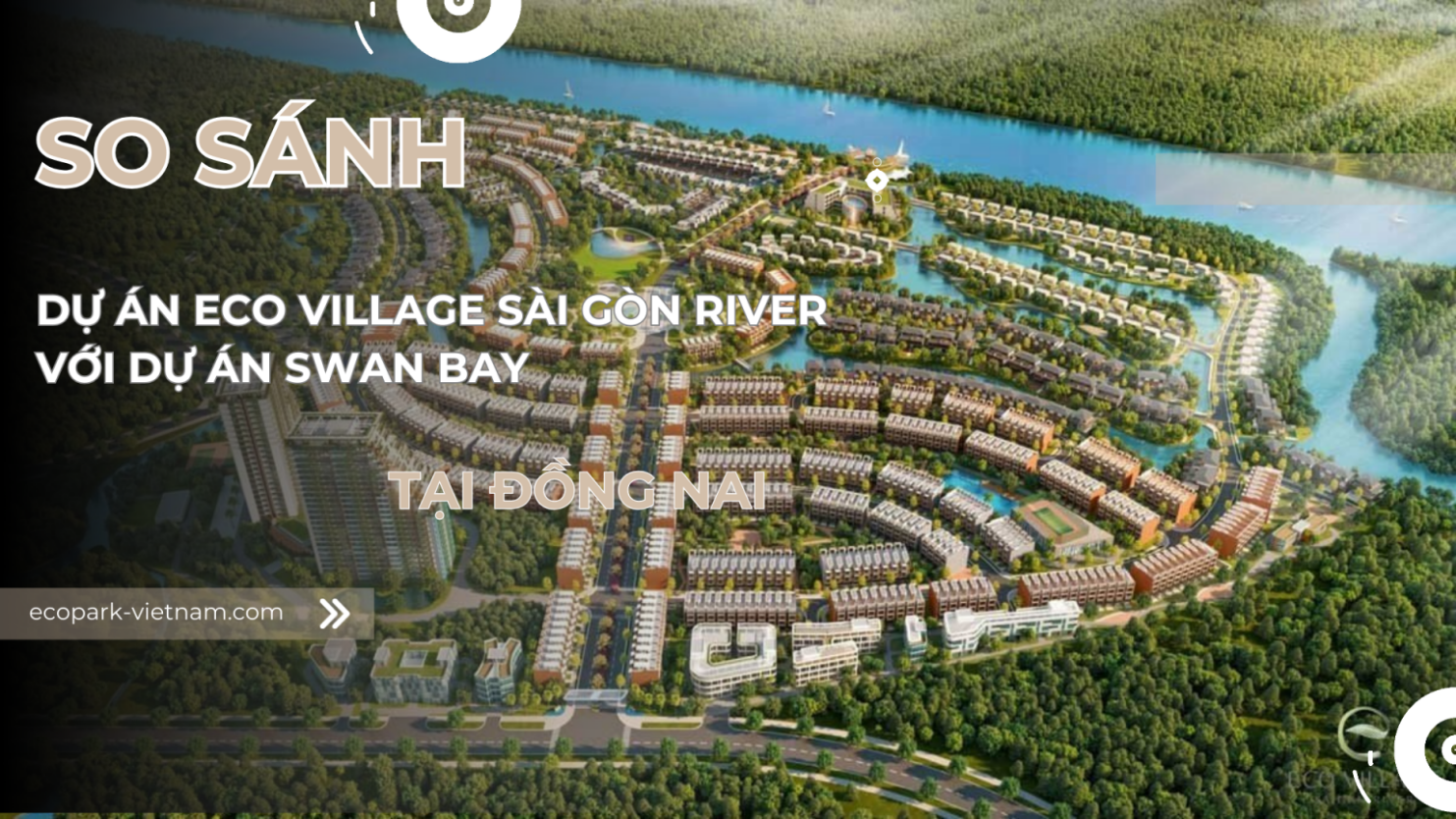 So sánh dự án Eco Village Sài Gòn River với dự án swan bay tại Đồng Nai