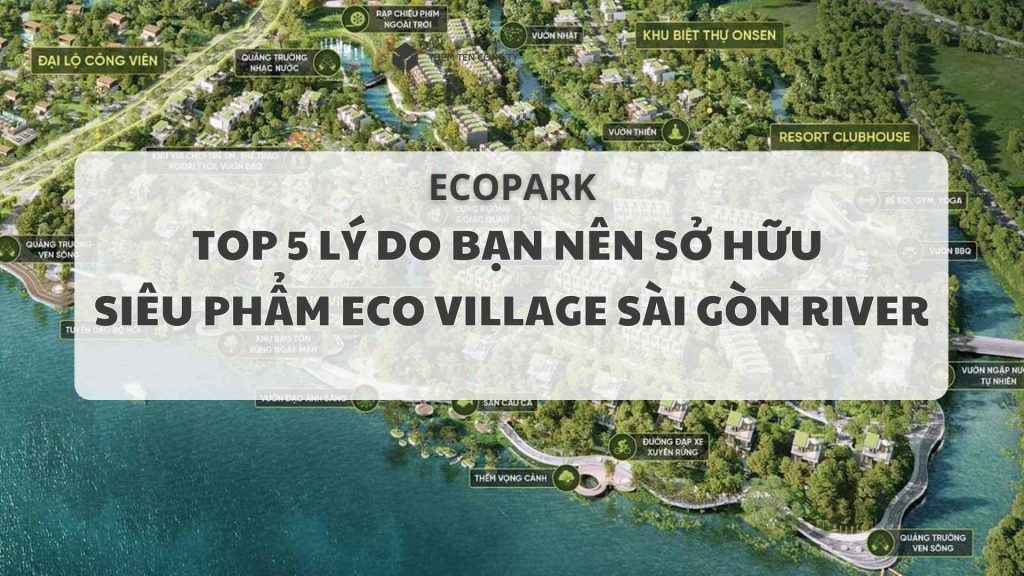 Top 5 lý do bạn nên sở hữu siêu phẩm Eco Village Sài Gòn River